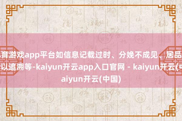 体育游戏app平台如信息记载过时、分娩不成见、居品性量难以追溯等-kaiyun开云app入口官网 - kaiyun开云(中国)