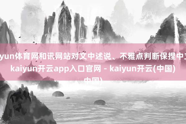 开yun体育网和讯网站对文中述说、不雅点判断保捏中立-kaiyun开云app入口官网 - kaiyun开云(中国)