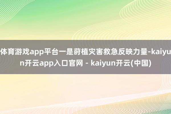 体育游戏app平台一是莳植灾害救急反映力量-kaiyun开云app入口官网 - kaiyun开云(中国)