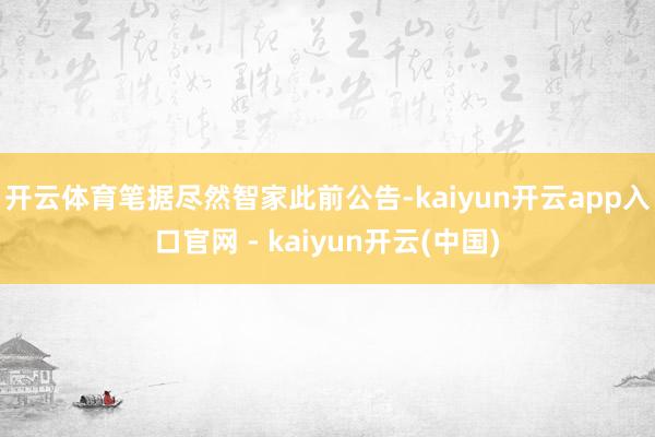 开云体育　　笔据尽然智家此前公告-kaiyun开云app入口官网 - kaiyun开云(中国)