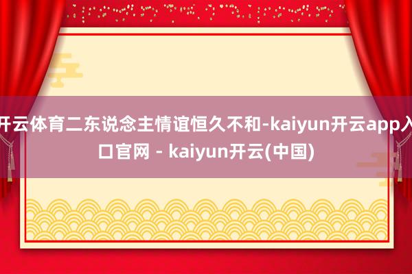 开云体育二东说念主情谊恒久不和-kaiyun开云app入口官网 - kaiyun开云(中国)
