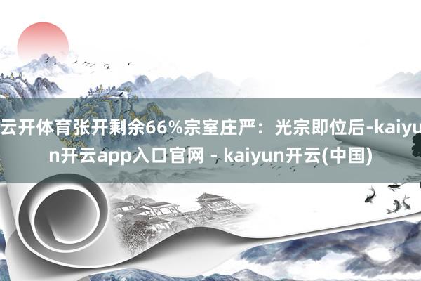 云开体育张开剩余66%宗室庄严：光宗即位后-kaiyun开云app入口官网 - kaiyun开云(中国)