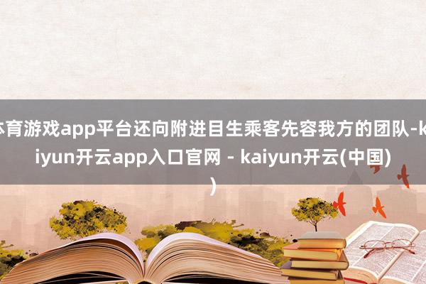 体育游戏app平台还向附进目生乘客先容我方的团队-kaiyun开云app入口官网 - kaiyun开云(中国)